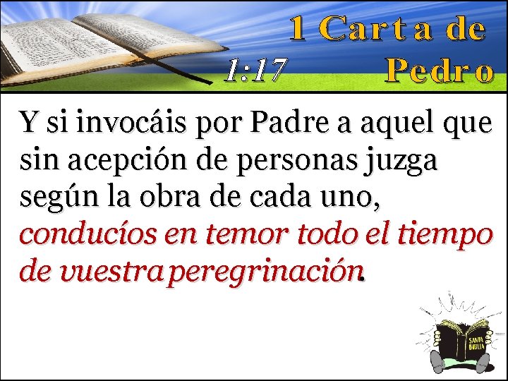 1: 17 Y si invocáis por Padre a aquel que sin acepción de personas