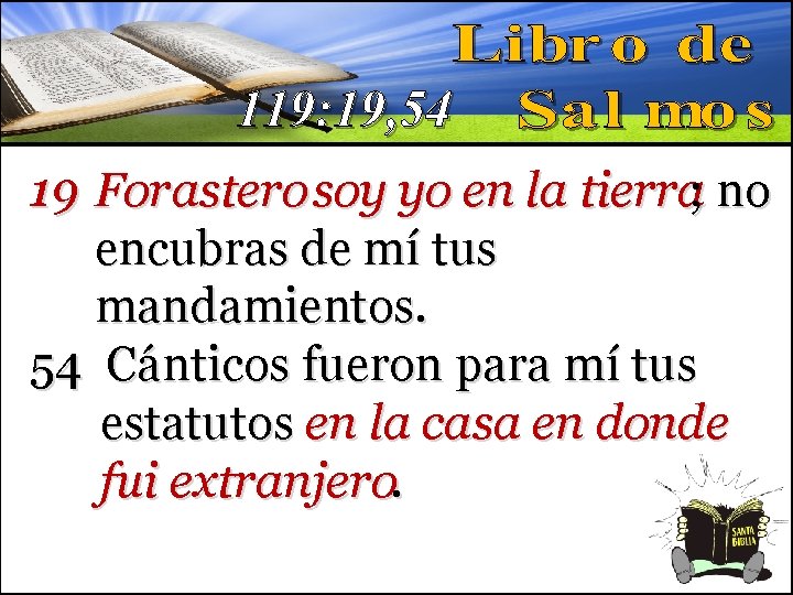 119: 19, 54 19 Forastero soy yo en la tierra; no encubras de mí