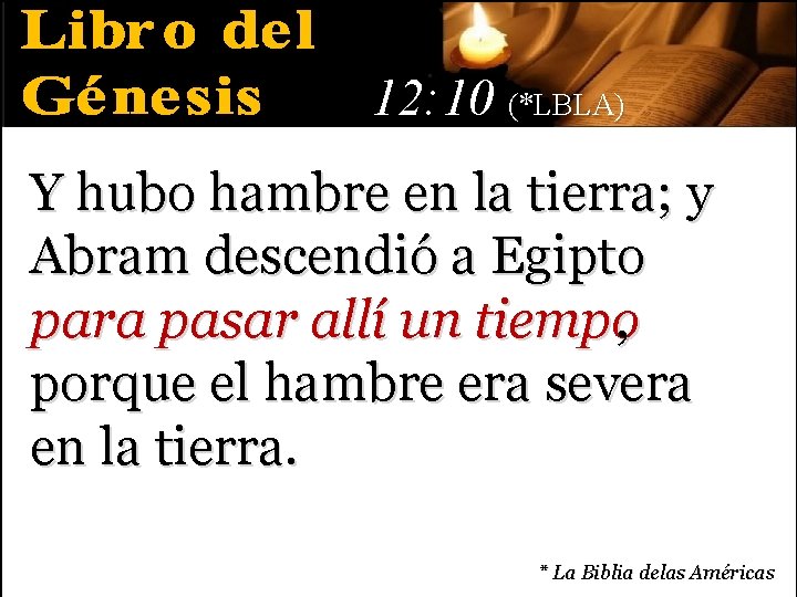 12: 10 (*LBLA) Y hubo hambre en la tierra; y Abram descendió a Egipto