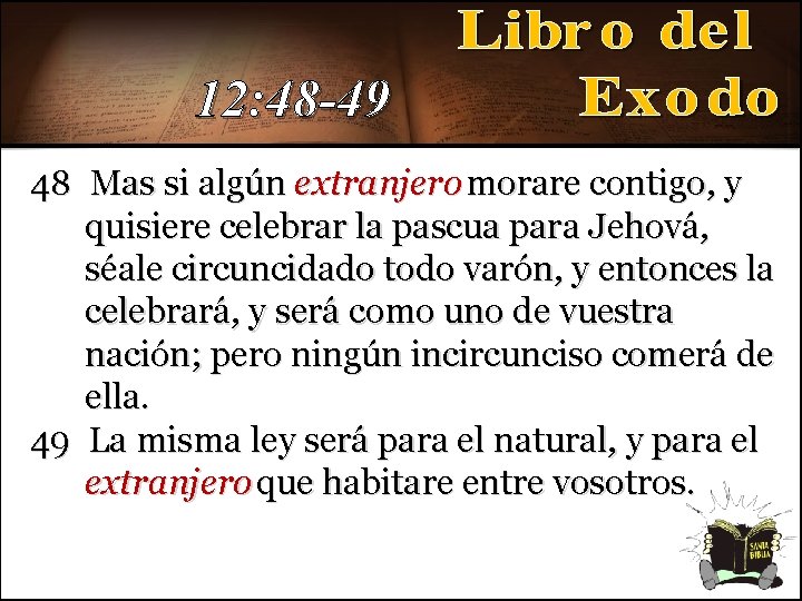 12: 48 -49 48 Mas si algún extranjero morare contigo, y quisiere celebrar la