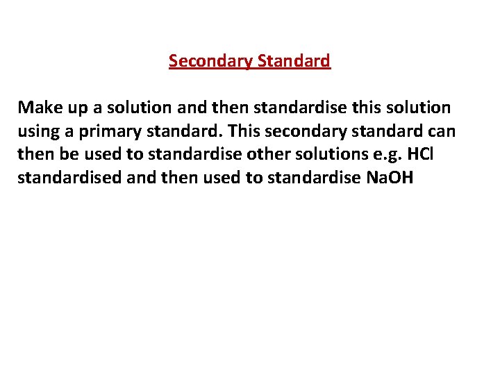 Secondary Standard Make up a solution and then standardise this solution using a primary