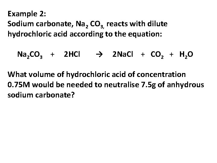 Example 2: Sodium carbonate, Na 2 CO 3, reacts with dilute hydrochloric acid according