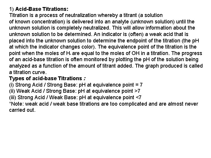 1) Acid-Base Titrations: Titration is a process of neutralization whereby a titrant (a solution