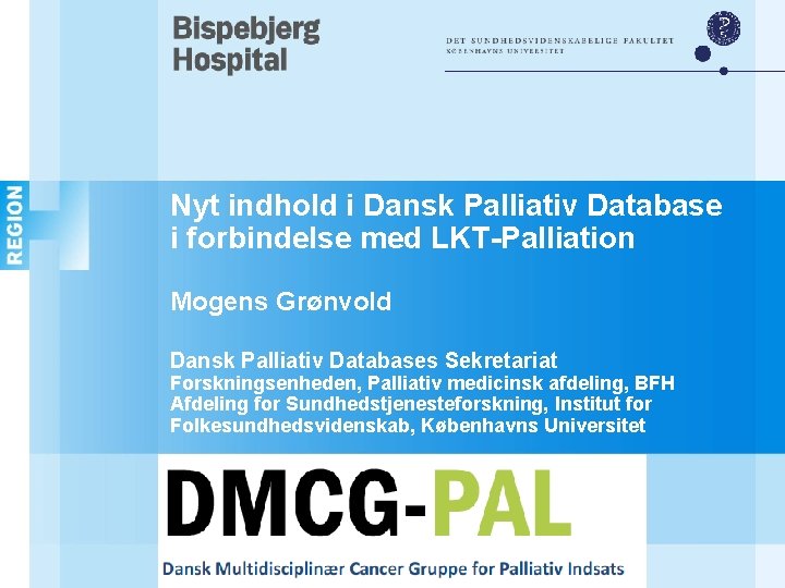 Nyt indhold i Dansk Palliativ Database i forbindelse med LKT-Palliation Mogens Grønvold Dansk Palliativ
