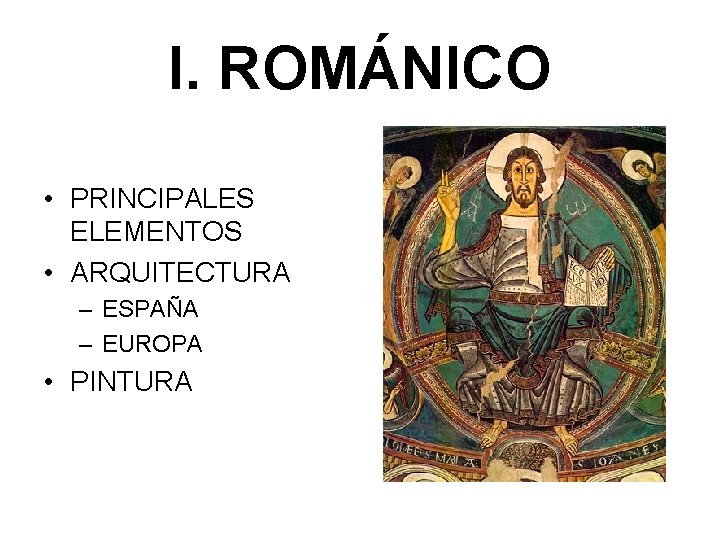 I. ROMÁNICO • PRINCIPALES ELEMENTOS • ARQUITECTURA – ESPAÑA – EUROPA • PINTURA 