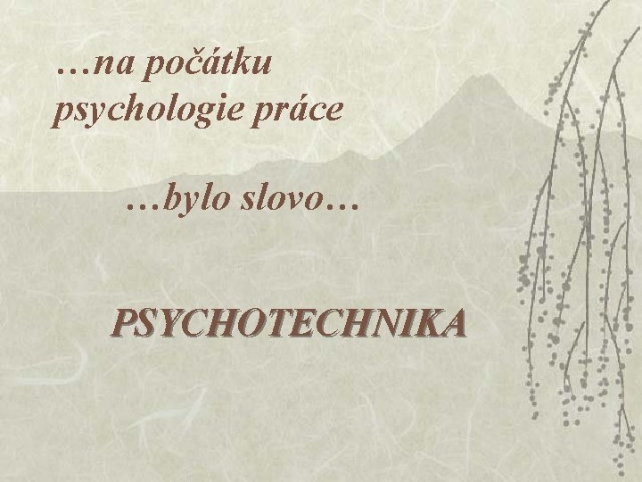 …na počátku psychologie práce …bylo slovo… PSYCHOTECHNIKA 