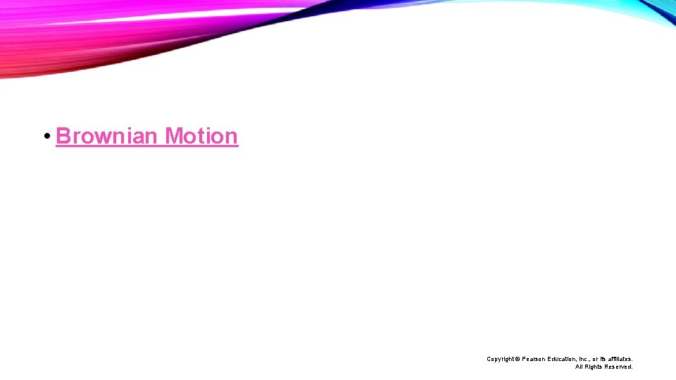 • Brownian Motion Copyright © Pearson Education, Inc. , or its affiliates. All • Brownian Motion Copyright © Pearson Education, Inc. , or its affiliates. All