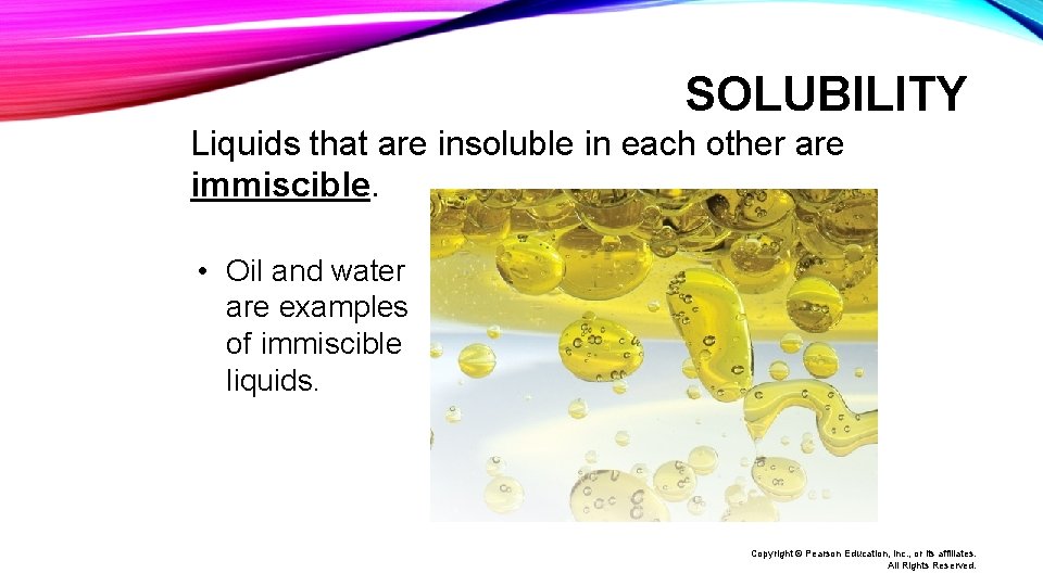 SOLUBILITY Liquids that are insoluble in each other are immiscible. • Oil and water SOLUBILITY Liquids that are insoluble in each other are immiscible. • Oil and water