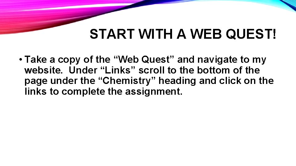 START WITH A WEB QUEST! • Take a copy of the “Web Quest” and START WITH A WEB QUEST! • Take a copy of the “Web Quest” and