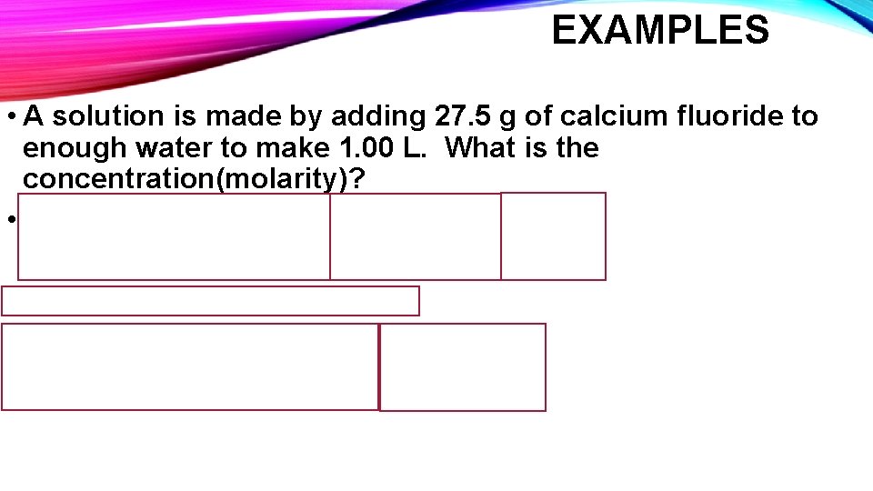 EXAMPLES • A solution is made by adding 27. 5 g of calcium fluoride EXAMPLES • A solution is made by adding 27. 5 g of calcium fluoride