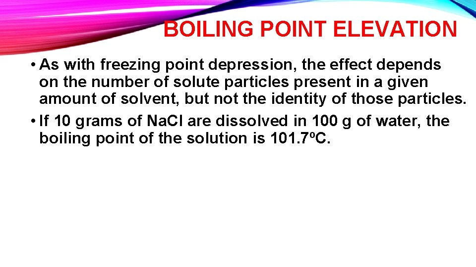 BOILING POINT ELEVATION • As with freezing point depression, the effect depends on the BOILING POINT ELEVATION • As with freezing point depression, the effect depends on the