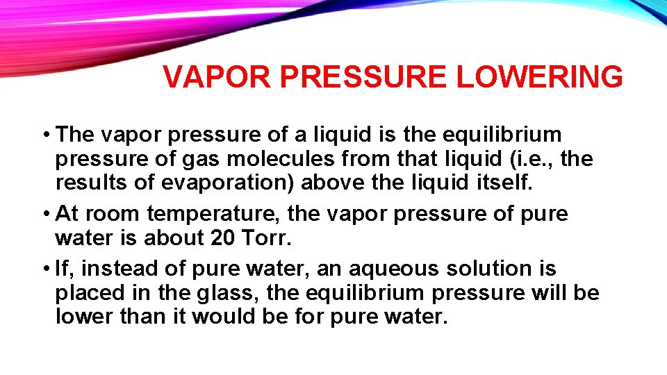 VAPOR PRESSURE LOWERING • The vapor pressure of a liquid is the equilibrium pressure VAPOR PRESSURE LOWERING • The vapor pressure of a liquid is the equilibrium pressure