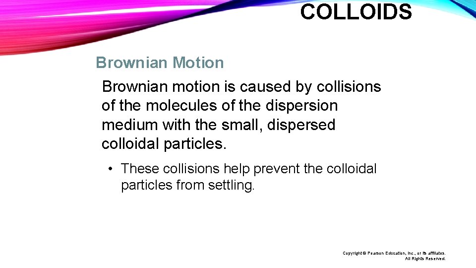 COLLOIDS Brownian Motion Brownian motion is caused by collisions of the molecules of the COLLOIDS Brownian Motion Brownian motion is caused by collisions of the molecules of the