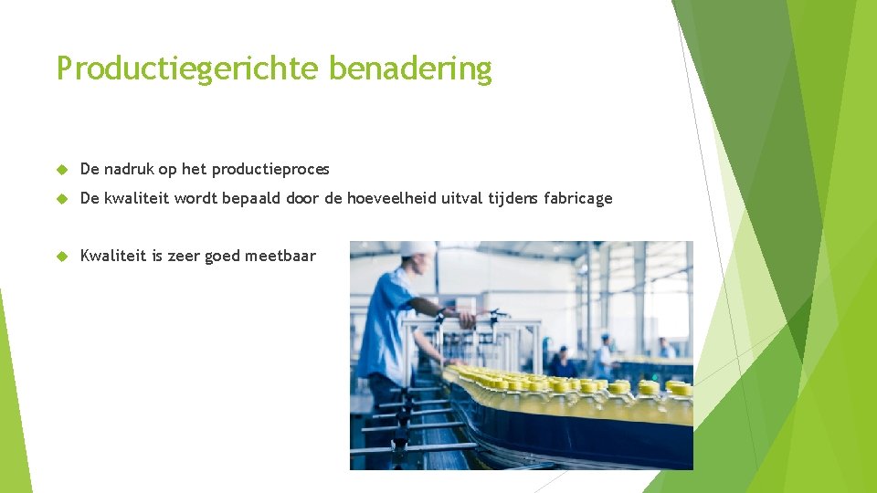 Productiegerichte benadering De nadruk op het productieproces De kwaliteit wordt bepaald door de hoeveelheid