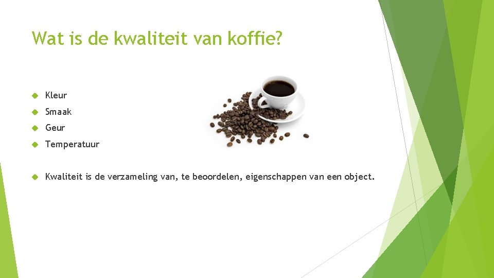 Wat is de kwaliteit van koffie? Kleur Smaak Geur Temperatuur Kwaliteit is de verzameling