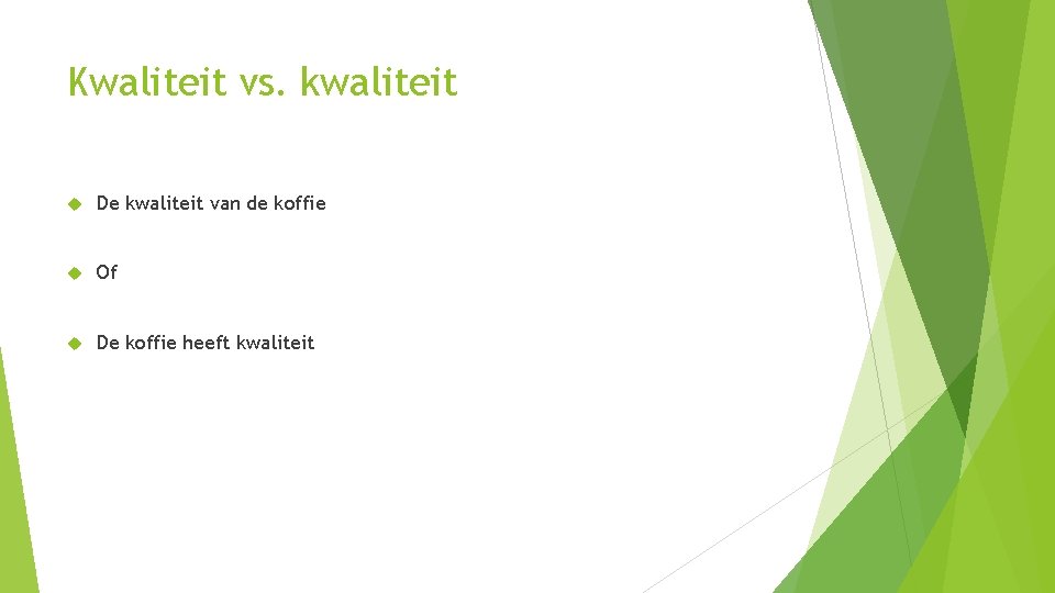 Kwaliteit vs. kwaliteit De kwaliteit van de koffie Of De koffie heeft kwaliteit 