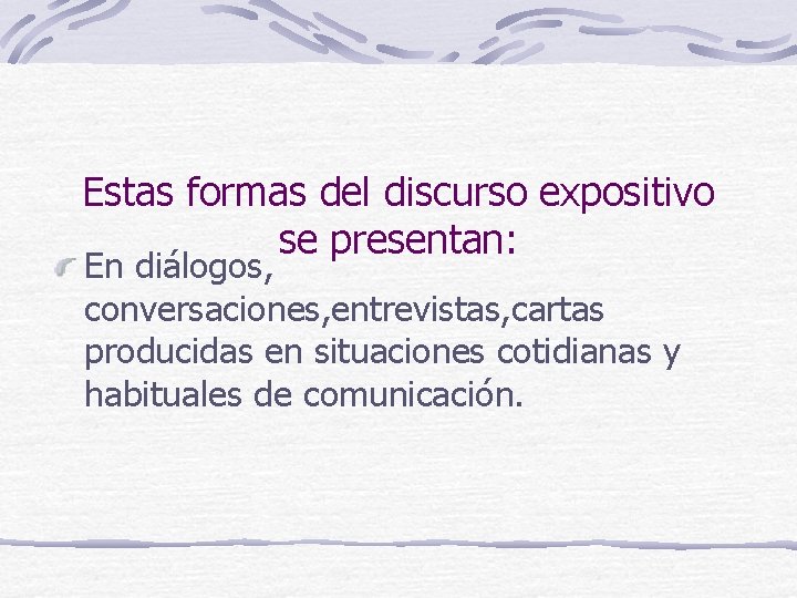 Estas formas del discurso expositivo se presentan: En diálogos, conversaciones, entrevistas, cartas producidas en Estas formas del discurso expositivo se presentan: En diálogos, conversaciones, entrevistas, cartas producidas en