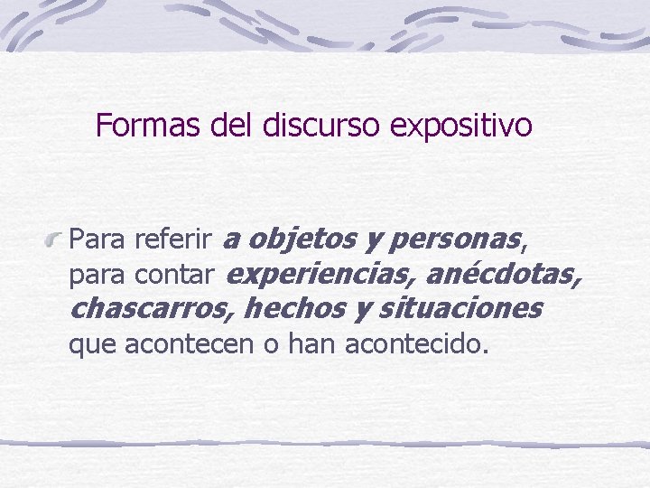 Formas del discurso expositivo Para referir a objetos y personas, para contar experiencias, anécdotas, Formas del discurso expositivo Para referir a objetos y personas, para contar experiencias, anécdotas,