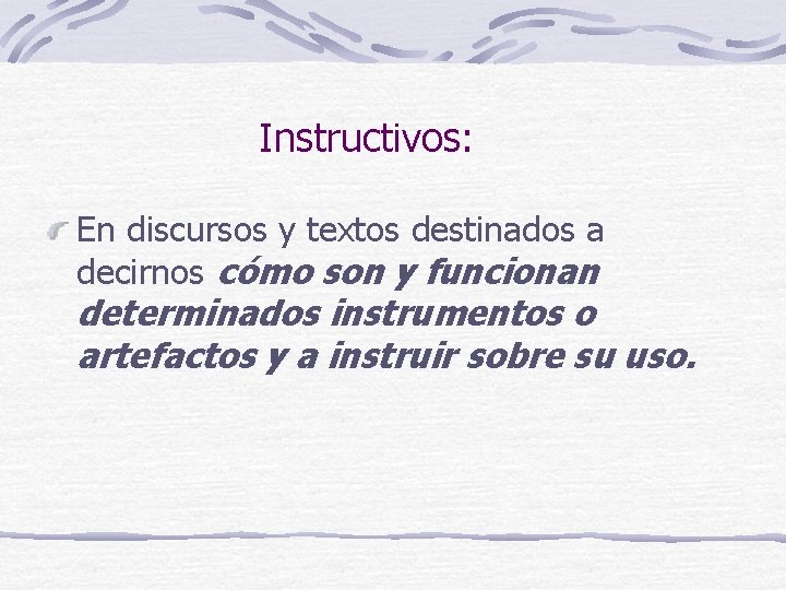 Instructivos: En discursos y textos destinados a decirnos cómo son y funcionan determinados instrumentos Instructivos: En discursos y textos destinados a decirnos cómo son y funcionan determinados instrumentos