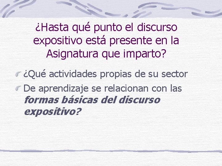¿Hasta qué punto el discurso expositivo está presente en la Asignatura que imparto? ¿Qué ¿Hasta qué punto el discurso expositivo está presente en la Asignatura que imparto? ¿Qué