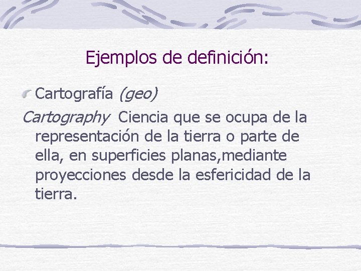 Ejemplos de definición: Cartografía (geo) Cartography Ciencia que se ocupa de la representación de Ejemplos de definición: Cartografía (geo) Cartography Ciencia que se ocupa de la representación de