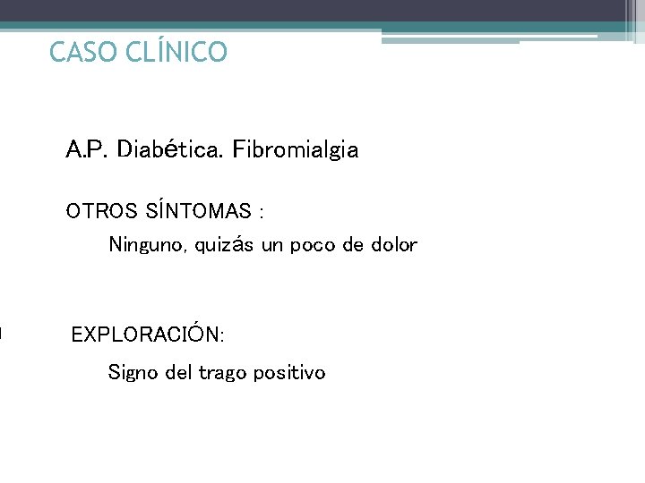 CASO CLÍNICO A. P. Diabética. Fibromialgia OTROS SÍNTOMAS : Ninguno, quizás un poco de