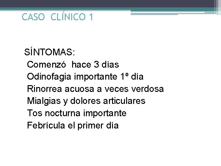 CASO CLÍNICO 1 SÍNTOMAS: Comenzó hace 3 días Odinofagia importante 1º día Rinorrea acuosa