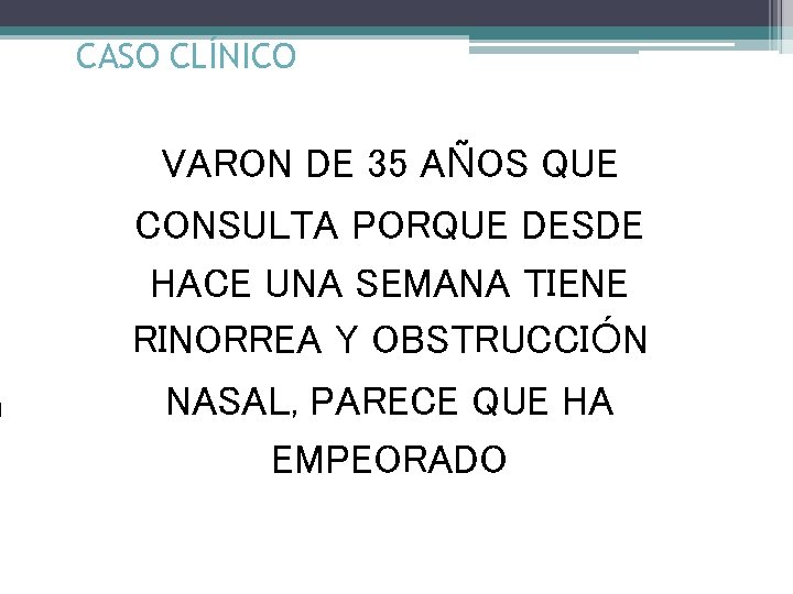 CASO CLÍNICO VARON DE 35 AÑOS QUE CONSULTA PORQUE DESDE HACE UNA SEMANA TIENE