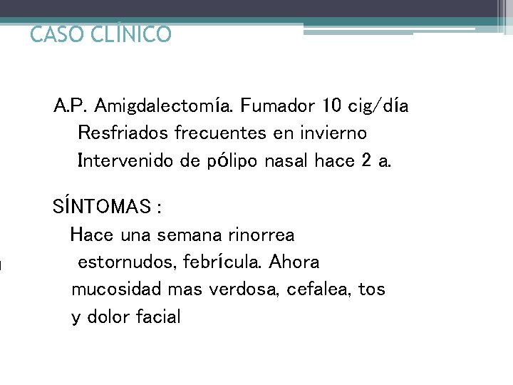 CASO CLÍNICO A. P. Amigdalectomía. Fumador 10 cig/día Resfriados frecuentes en invierno Intervenido de