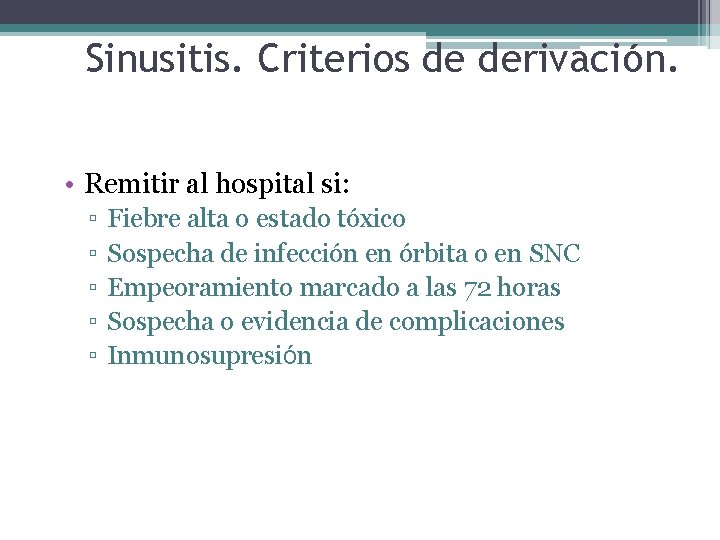 Sinusitis. Criterios de derivación. • Remitir al hospital si: ▫ ▫ ▫ Fiebre alta