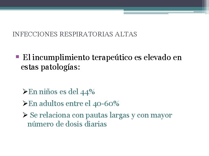 INFECCIONES RESPIRATORIAS ALTAS § El incumplimiento terapeútico es elevado en estas patologías: ØEn niños