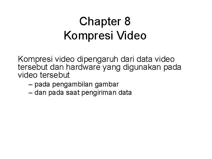 Chapter 8 Kompresi Video Kompresi video dipengaruh dari data video tersebut dan hardware yang