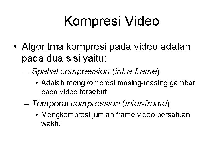 Kompresi Video • Algoritma kompresi pada video adalah pada dua sisi yaitu: – Spatial