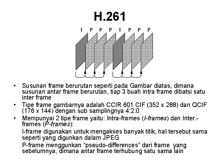 H. 261 • Susunan frame berurutan seperti pada Gambar diatas, dimana susunan antar frame