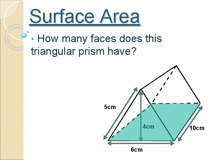 Surface Area • How many faces does this triangular prism have? 5 cm 4