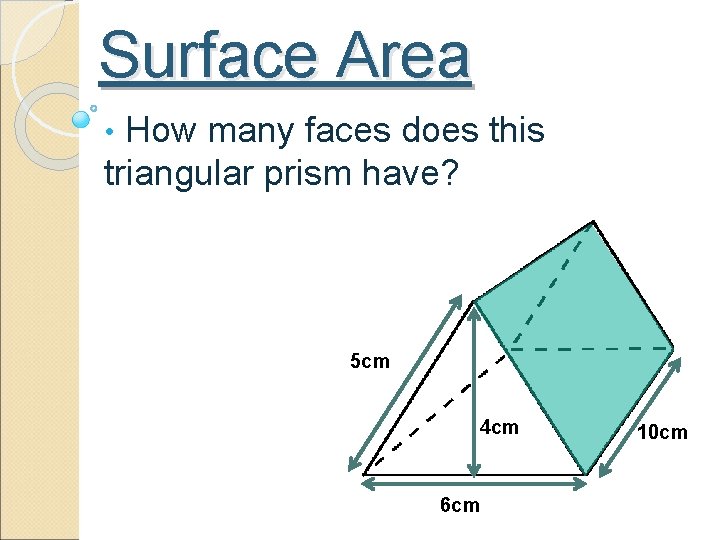 Surface Area • How many faces does this triangular prism have? 5 cm 4