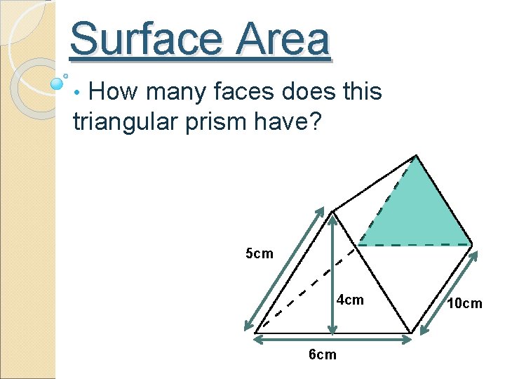 Surface Area • How many faces does this triangular prism have? 5 cm 4