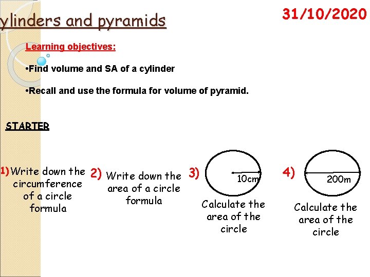 31/10/2020 Cylinders and pyramids Learning objectives: • Find volume and SA of a cylinder