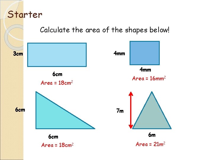 Starter Calculate the area of the shapes below! 4 mm 3 cm 4 mm