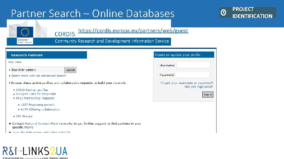 Partner Search – Online Databases https: //cordis. europa. eu/partners/web/guest 1 PROJECT IDENTIFICATION Partner Search – Online Databases https: //cordis. europa. eu/partners/web/guest 1 PROJECT IDENTIFICATION