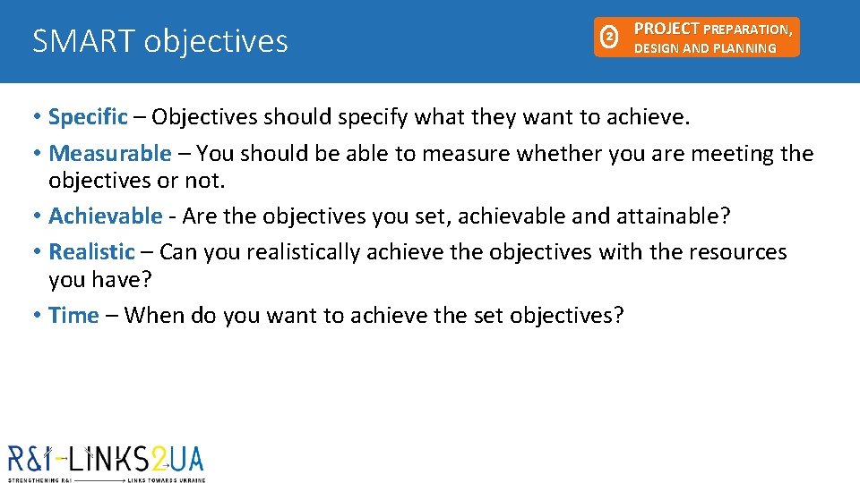 SMART objectives 2 PROJECT PREPARATION, DESIGN AND PLANNING • Specific – Objectives should specify SMART objectives 2 PROJECT PREPARATION, DESIGN AND PLANNING • Specific – Objectives should specify