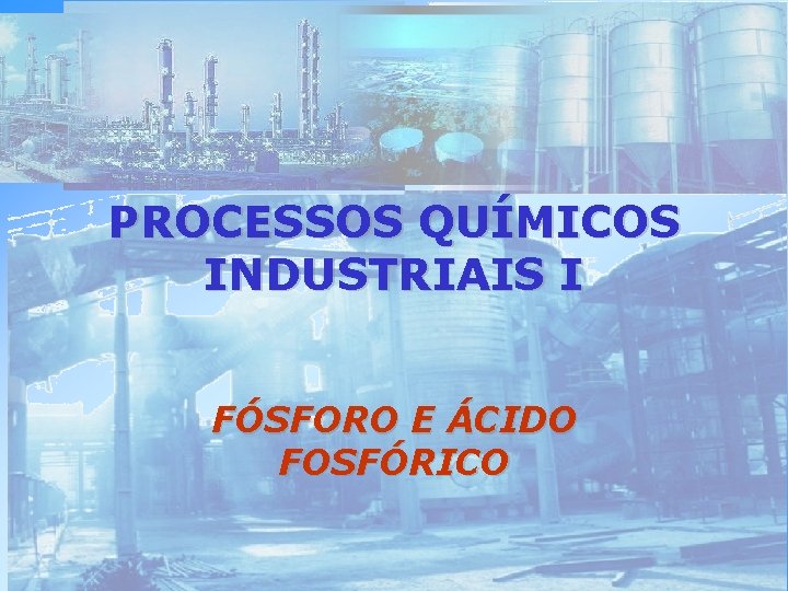 PROCESSOS QUÍMICOS INDUSTRIAIS I FÓSFORO E ÁCIDO FOSFÓRICO 