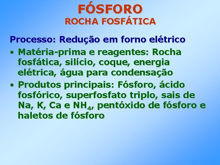 FÓSFORO ROCHA FOSFÁTICA Processo: Redução em forno elétrico • Matéria-prima e reagentes: Rocha fosfática,