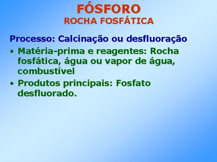 FÓSFORO ROCHA FOSFÁTICA Processo: Calcinação ou desfluoração • Matéria-prima e reagentes: Rocha fosfática, água