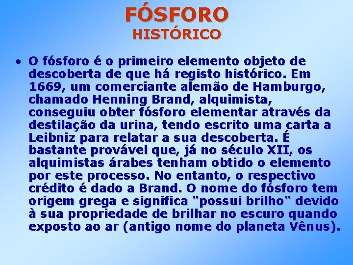 FÓSFORO HISTÓRICO • O fósforo é o primeiro elemento objeto de descoberta de que