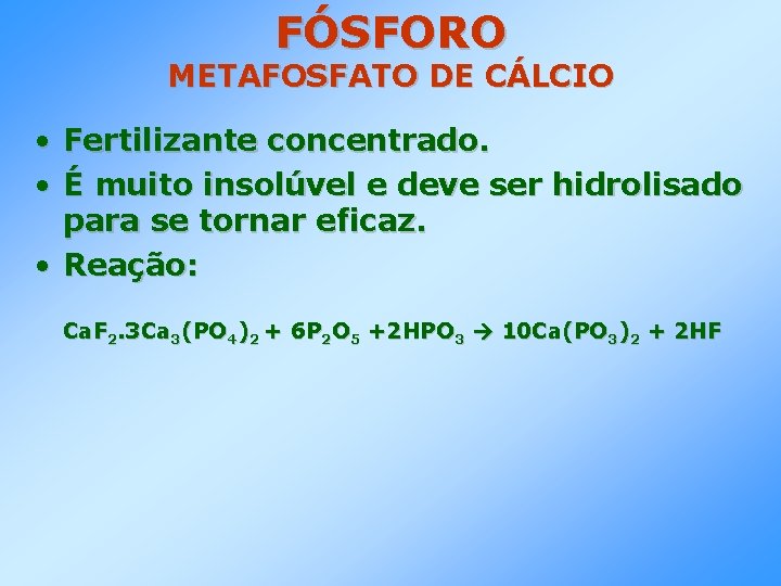 FÓSFORO METAFOSFATO DE CÁLCIO • • Fertilizante concentrado. É muito insolúvel e deve ser