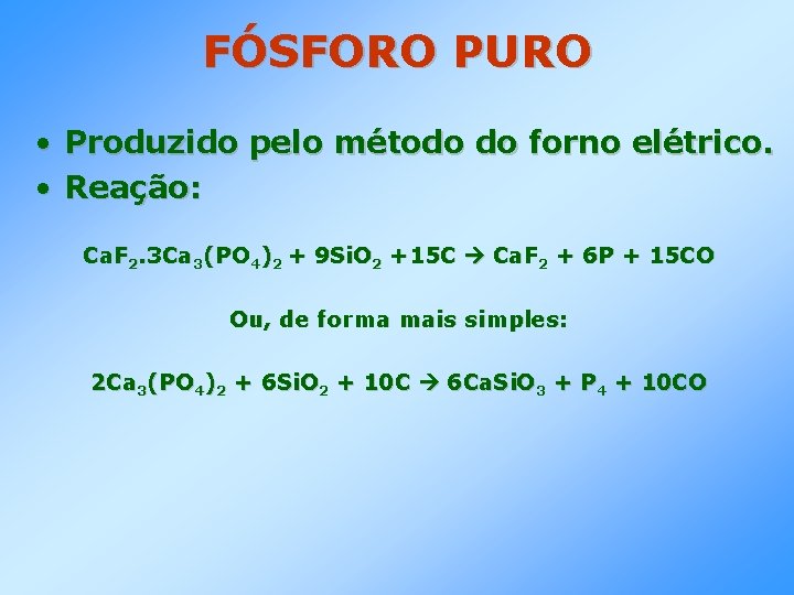 FÓSFORO PURO • • Produzido pelo método do forno elétrico. Reação: Ca. F 2.