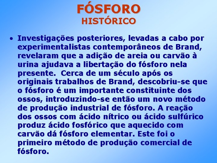 FÓSFORO HISTÓRICO • Investigações posteriores, levadas a cabo por experimentalistas contemporâneos de Brand, revelaram