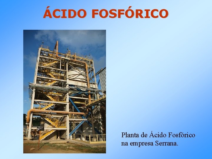 ÁCIDO FOSFÓRICO Planta de Ácido Fosfórico na empresa Serrana. 