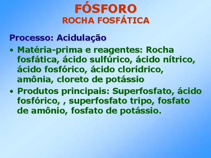 FÓSFORO ROCHA FOSFÁTICA Processo: Acidulação • Matéria-prima e reagentes: Rocha fosfática, ácido sulfúrico, ácido